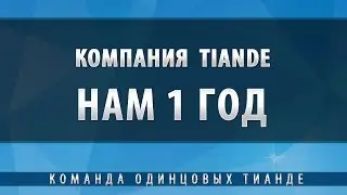 Компания TianDe. Нам 1 Год.