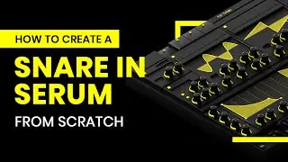 How to Create A Snare In Serum From Scratch