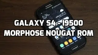 [LATEST] Samsung Galaxy S4 Morphose Nougat ROM v1.0 For i9500