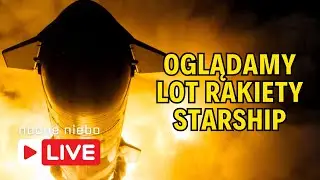 Oglądamy lot rakiety Starship! Nocne Niebo live