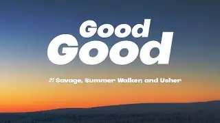 Usher, 21 Savage, Summer Walker - Good Good (Lyrics)