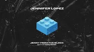 Jennifer Lopez - Jenny From The Block (EXYT & VESCU Remix)