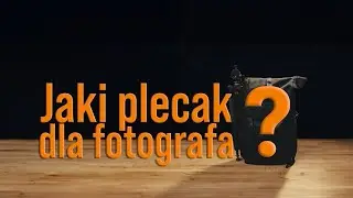Jak wybrać dla siebie plecak fotograficzny?