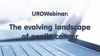UROwebinar: The evolving landscape of penile cancer