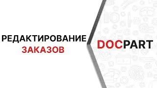Видеоурок по редактированию заказов в платформе Docpart