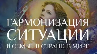 Гармонизация ситуации в Семье, в Стране, в Мире (практика)