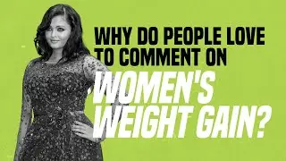 Why Do People Love to Comment on Women’s Weight Gain?
