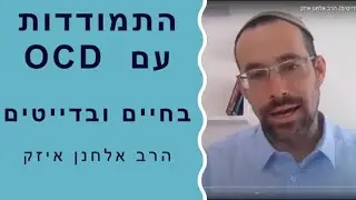 התמודדות עם O.C.D בחיים ובדייטים/ הרב אלחנן איזק