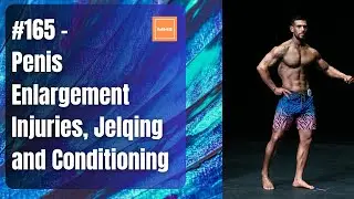 #165   Penis Enlargement Injuries, Jelqing and Conditioning!