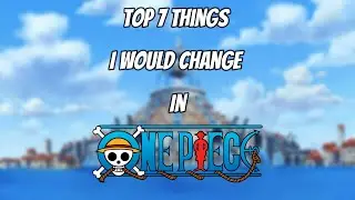 Top 7 Things I'd Change In One Piece (April Fool's)
