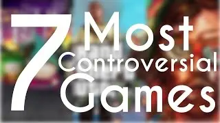 Top 7 Most Controversial Games