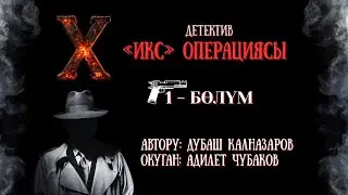 ИКС ОПЕРАЦИЯСЫ \ 1-БӨЛҮМ \ АУДИО КИТЕП