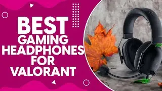Best Gaming Headphones For Valorant in 2024: Quality & Immersive Experience