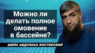 Можно ли делать полное омовение в бассейне? - шейх Абдуллах Костекский