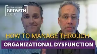 How to Manage Through Organizational Dysfunction | Leadership Growth Podcast