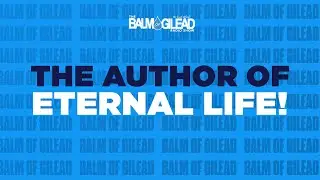 IOG - BALM OF GILEAD - "The Author Of Eternal Life!"