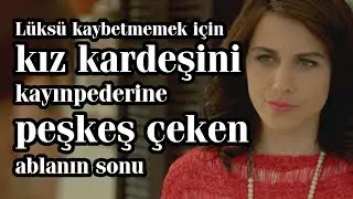 Lüks hayatı kaybetmemek için kız kardeşini kayınpederine peşkeş çeken ablanın sonu