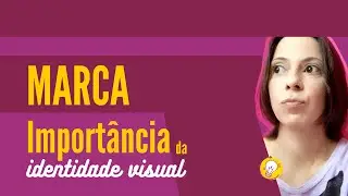 MARCA. Qual a importância de ter uma IDENTIDADE VISUAL?