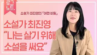 최진영, '소설을 쓰는 행위는 나의 비밀을 털어놓는 일' │작가의 일상 기록 [로그노트]