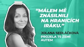 Jolana Sedláčková - Dojela jsem až na Sibiř! Na hranicích Iráku mě málem znásilnili! - PODCAST 002