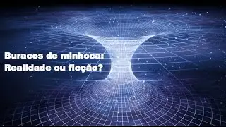 Buracos de Minhoca  Realidade ou Ficção Científica?  🤔