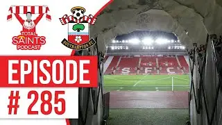 Total Saints Podcast - Episode 285 #SaintsFC #SouthamptonFC