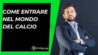 COME ENTRARE NEL MONDO DEL CALCIO.