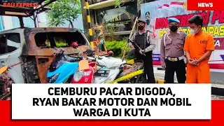 Cemburu Pacar Digoda, Ryan Bakar Motor dan Mobil Warga di Kuta