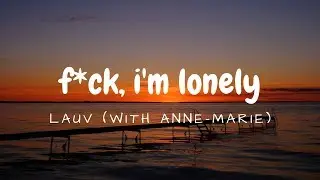 f*ck, i'm lonely, LAUV (with Anne-Marie) (Lyrics)