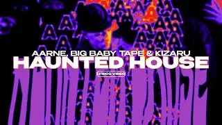 AARNE, BIG BABY TAPE & KIZARU - HAUNTED HOUSE (Lyrics Video)| текст песни