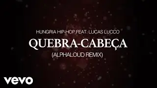 Hungria Hip-Hop ft. Lucas Lucco - Quebra Cabeça (Alphaloud Remix) [LYRIC VIDEO]