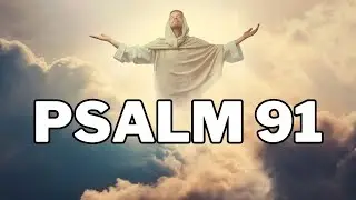 PSALM 91 THE MOST POWERFUL PSALM KNOW TO MAN