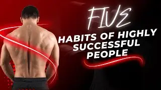 5 Habits Of Highly Successful  People