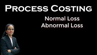 Process Costing | Normal Loss & Abnormal Loss