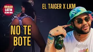 El Taiger x LKM - NO Te Bote (Urban Latin Club Edit)