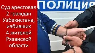 СК арестовал мигрантов, избивших четырех жителей Рязани #происшетсвия