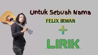 UNTUK SEBUAH NAMA - FELIX IRWAN | LIRIK | COVER TERBARU ACOUSTIC