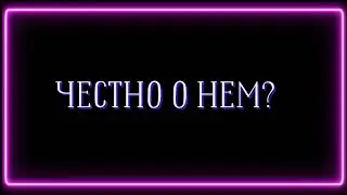 Честно о нем?