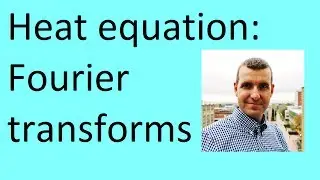 Fourier transforms: heat equation