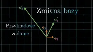 Zmiana bazy a współrzędne wektora - przykładowe zadanie z macierzą przejścia