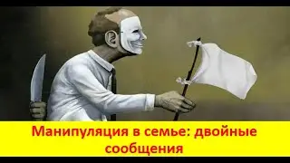 Манипуляция в семье - двойные сообщения.