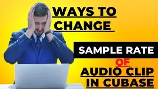Ways to change sample rate of audio clip in cubase 5.