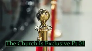 The Exclusivity of The Church Pt 01 (Bible Study)