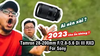 Tamron 28-200 cho Sony Emount | Ai nên xài và giờ còn ổn không ?