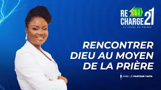 RECHARGE 21 / JOUR 10 / RENCONTRER  DIEU AU MOYEN  DE  LA PRIÈRE AVEC LE PASTEUR FAITA