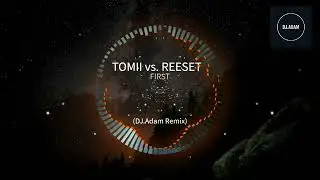 Tomii vs. Reeset - First (DJ.Adam Remix)