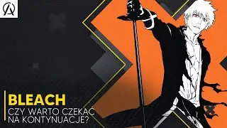 BLEACH - Czy WARTO czekać na KONTYNUACJE?