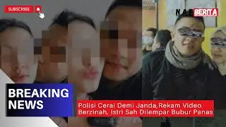Polisi Pilih Cerai Demi Janda, Rekam Video Saat Berzina, Istri Dilempar Bubur Panas || BREAKING NEWS
