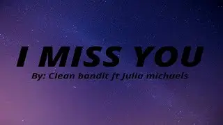 Clean bandit ft Julia Michaels - I miss you (lyrics)