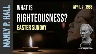 Manly P. Hall: What is Righteousness? Easter Sunday 1985